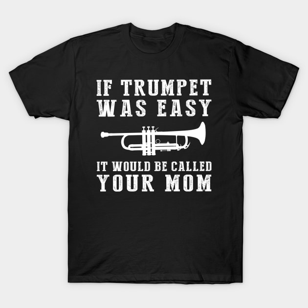 Brass & Giggles: If Trumpet Was Easy, It'd Be Called Your Mom! T-Shirt by MKGift